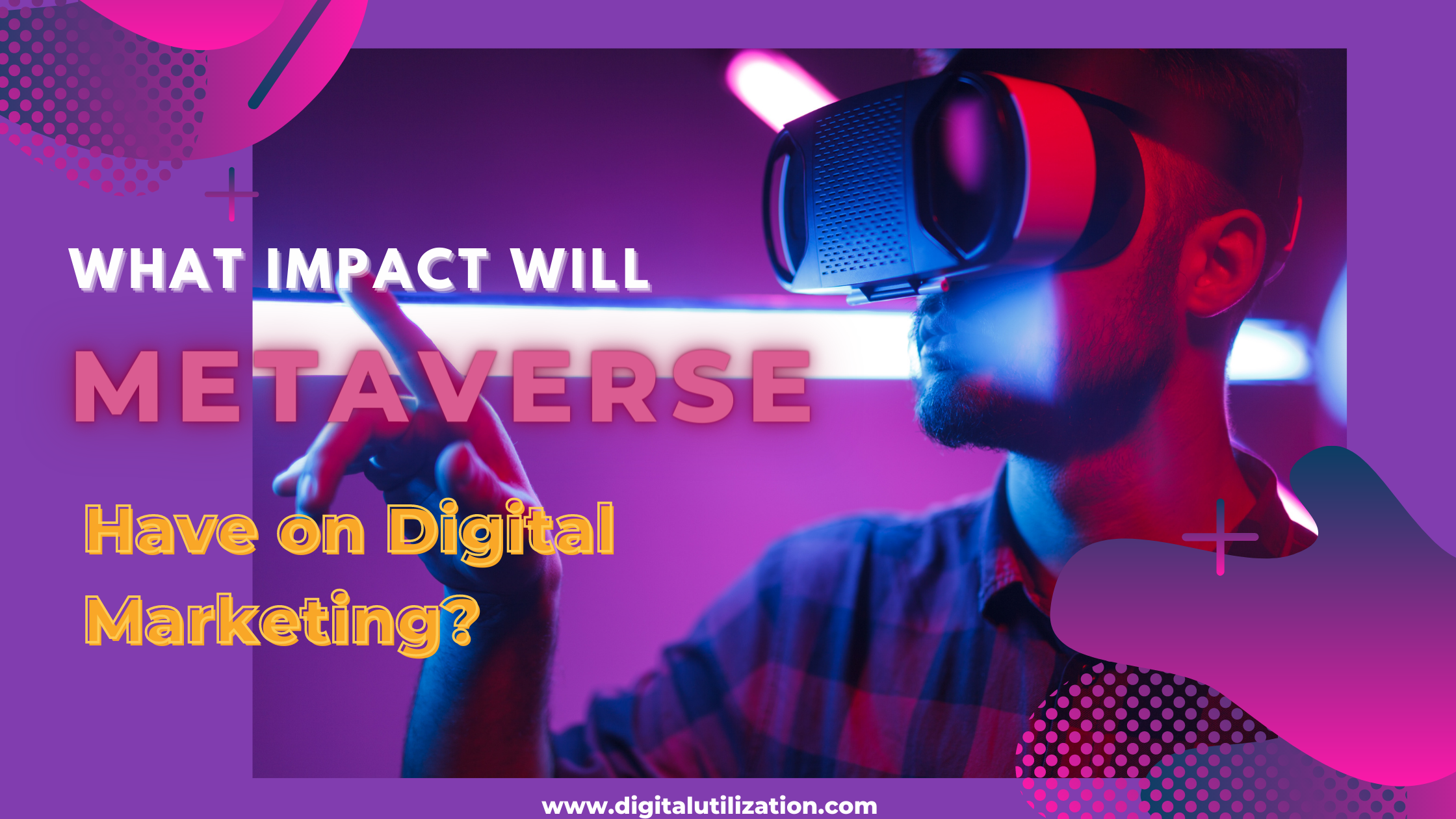 What Impact Will Metaverse Have on Digital Marketing?