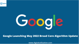 Google Launching May 2022 Broad Core Algorithm Update